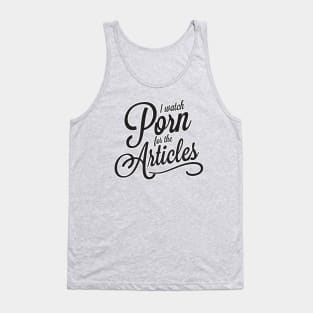 I watch Porn for the Articles Tank Top